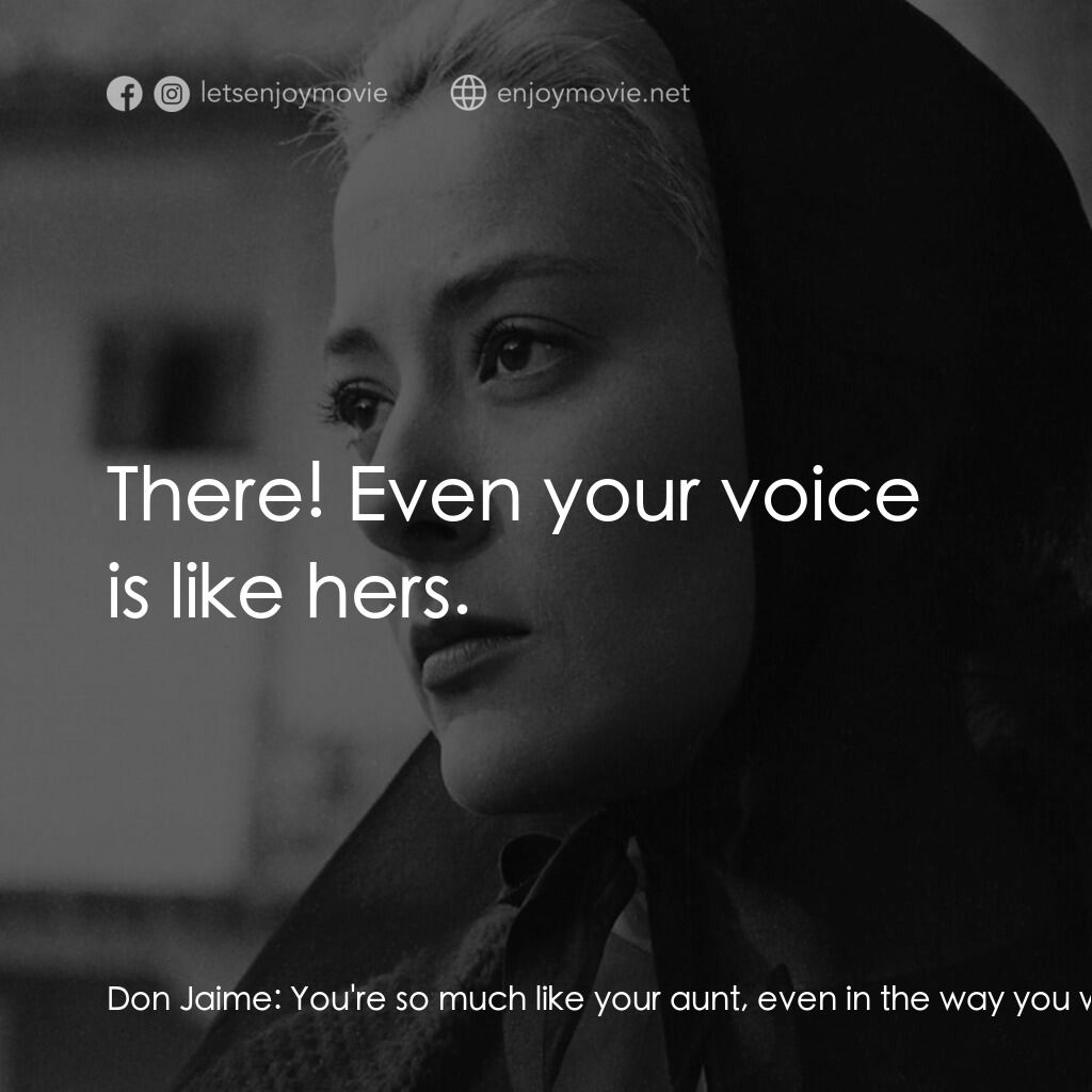 薇麗狄雅娜電影對白：Don Jaime:  You're so much like your aunt, even in the way you walk. Viridiana:  