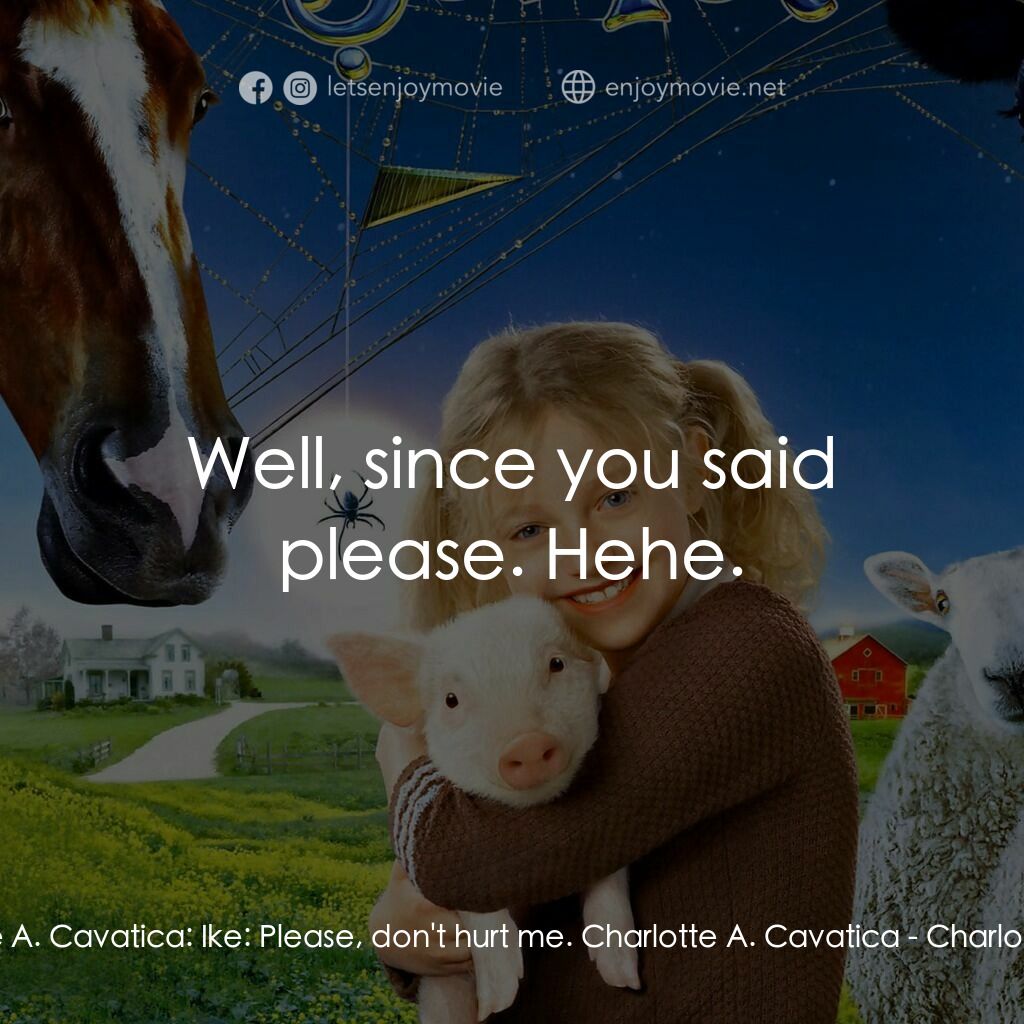 莎樂的神奇網網電影對白：Charlotte A. Cavatica:  Ike:  Please, don't hurt me. Charlotte A. Cavatica:  Well