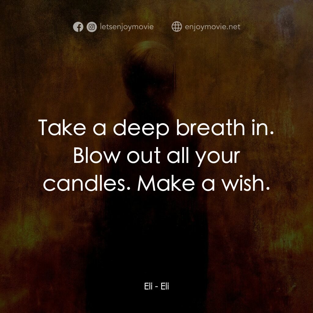 隔魑治療電影對白：Eli:  Take a deep breath in. Blow out all your candles. Make a wish.