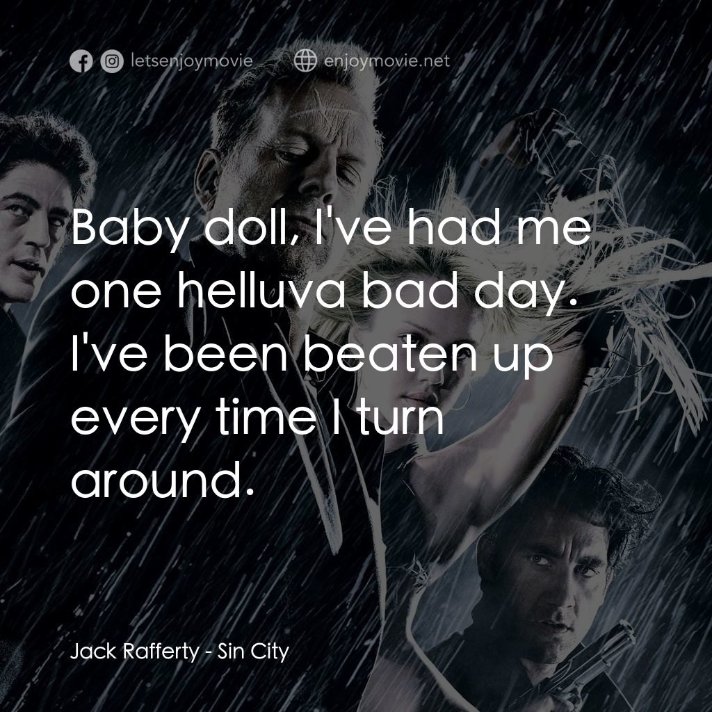 罪惡城電影對白：Jack Rafferty: Baby doll, I've had me one helluva bad day. I've been beaten up ev