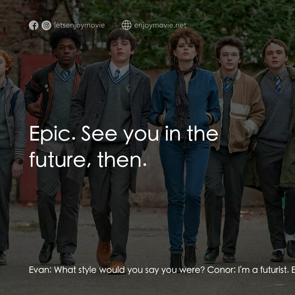搖滾青春戀習曲電影對白：Evan:  What style would you say you were? Conor:  I'm a futurist. Evan:  Epic. Se