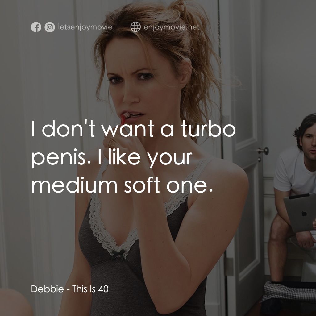 40 惑不惑電影對白：Debbie: I don't want a turbo penis. I like your medium soft one.