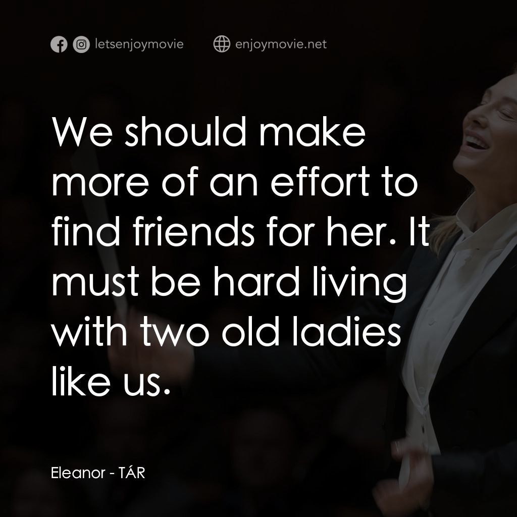 TÁR塔爾電影對白：Eleanor: We should make more of an effort to find friends for her. It must be har