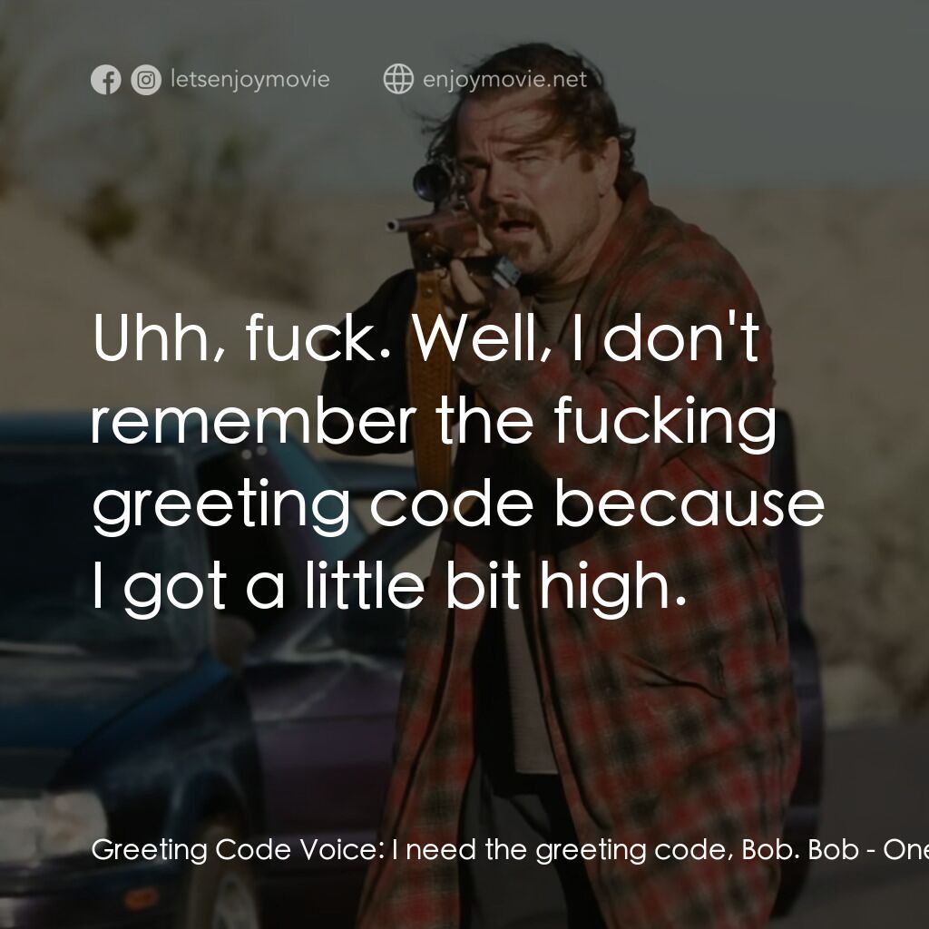 一戰再戰電影對白：Greeting Code Voice:  I need the greeting code, Bob. Bob:  Uhh, fuck. Well, I don