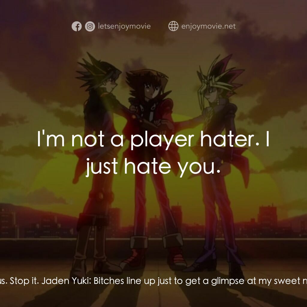 劇場版 遊☆戯☆王 ～超融合！時空を越えた絆～電影對白：Jaden Yuki:  My name's Jaden Yuki, and I'm absolutely flawless. Yusei Fudo:  Stop