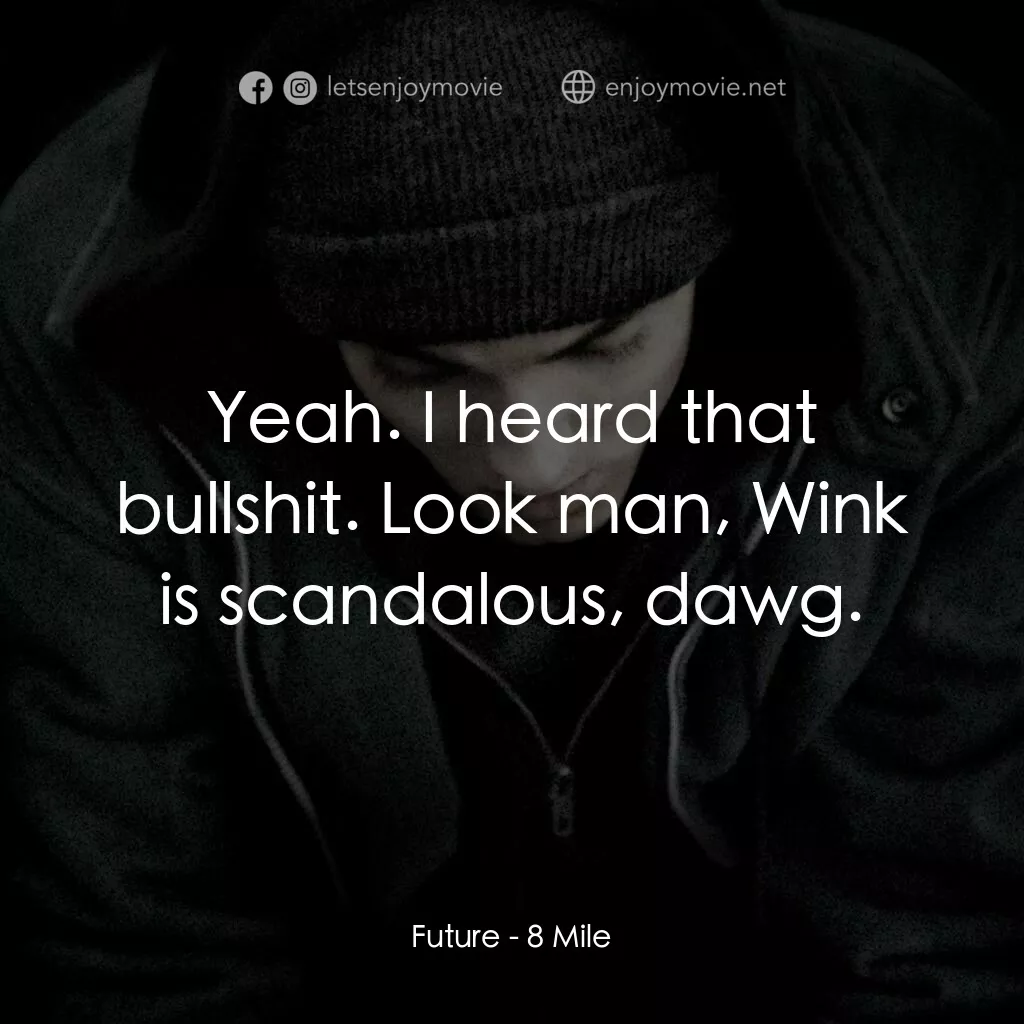 8里公路電影對白：Future:  Yeah. I heard that bullshit. Look man, Wink is scandalous, dawg.
