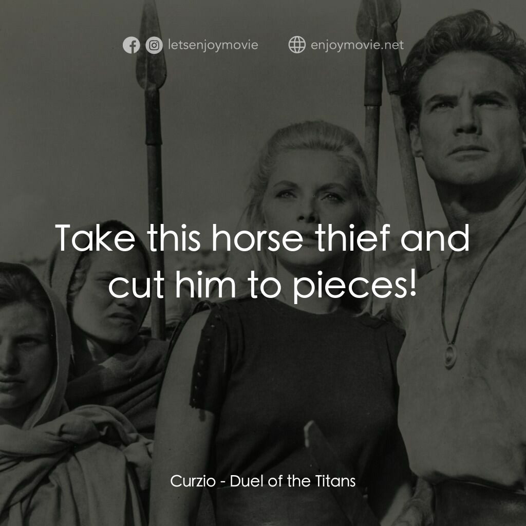 巨人的決鬥電影對白：Curzio:  Take this horse thief and cut him to pieces!