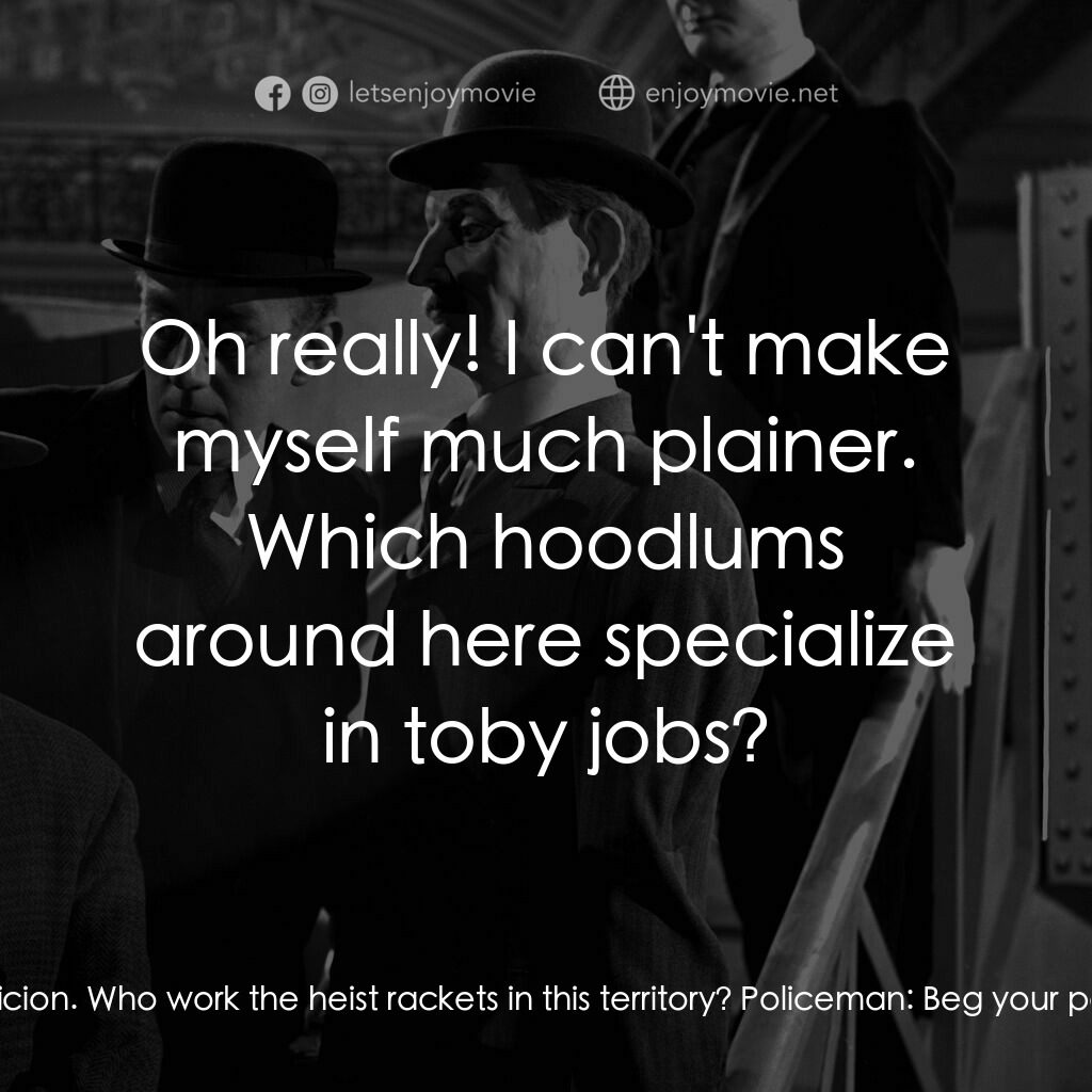 The Lavender Hill Mob電影對白：Mrs. Chalk:  But surely you must have some suspicion. Who work the heist rackets 