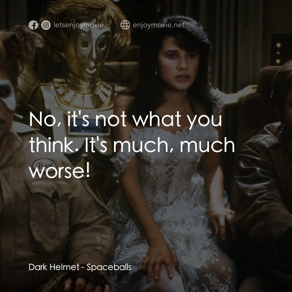 太空堡大決戰電影對白：Dark Helmet: No, it's not what you think. It's much, much worse!