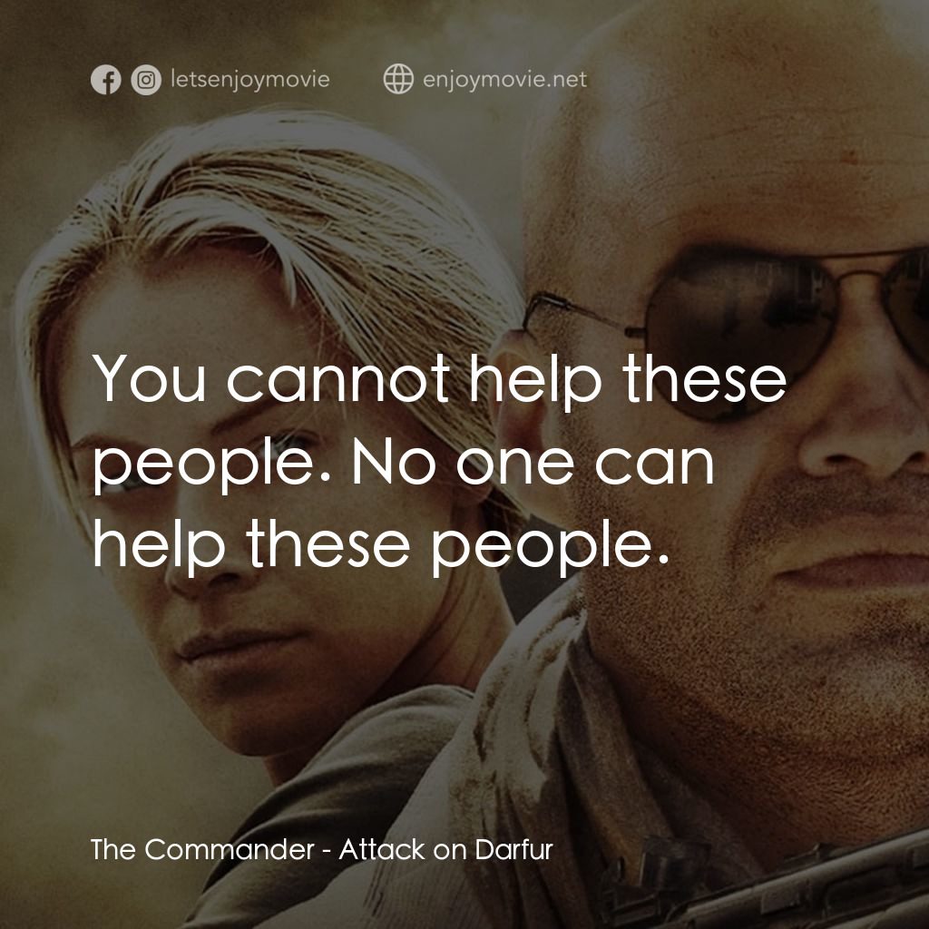 達爾富爾電影對白：The Commander: You cannot help these people. No one can help these people.