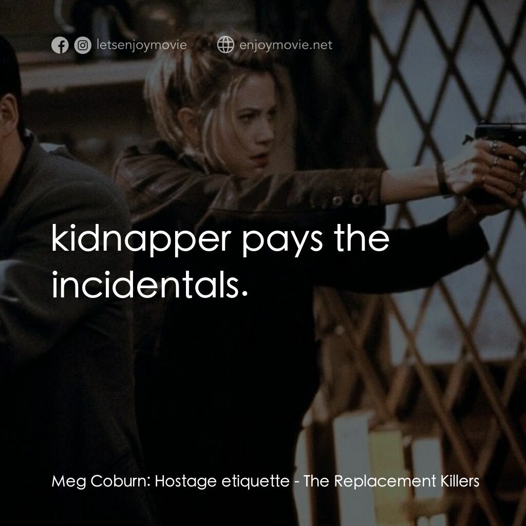 血仍未冷電影對白：Meg Coburn:  Hostage etiquette:  kidnapper pays the incidentals.