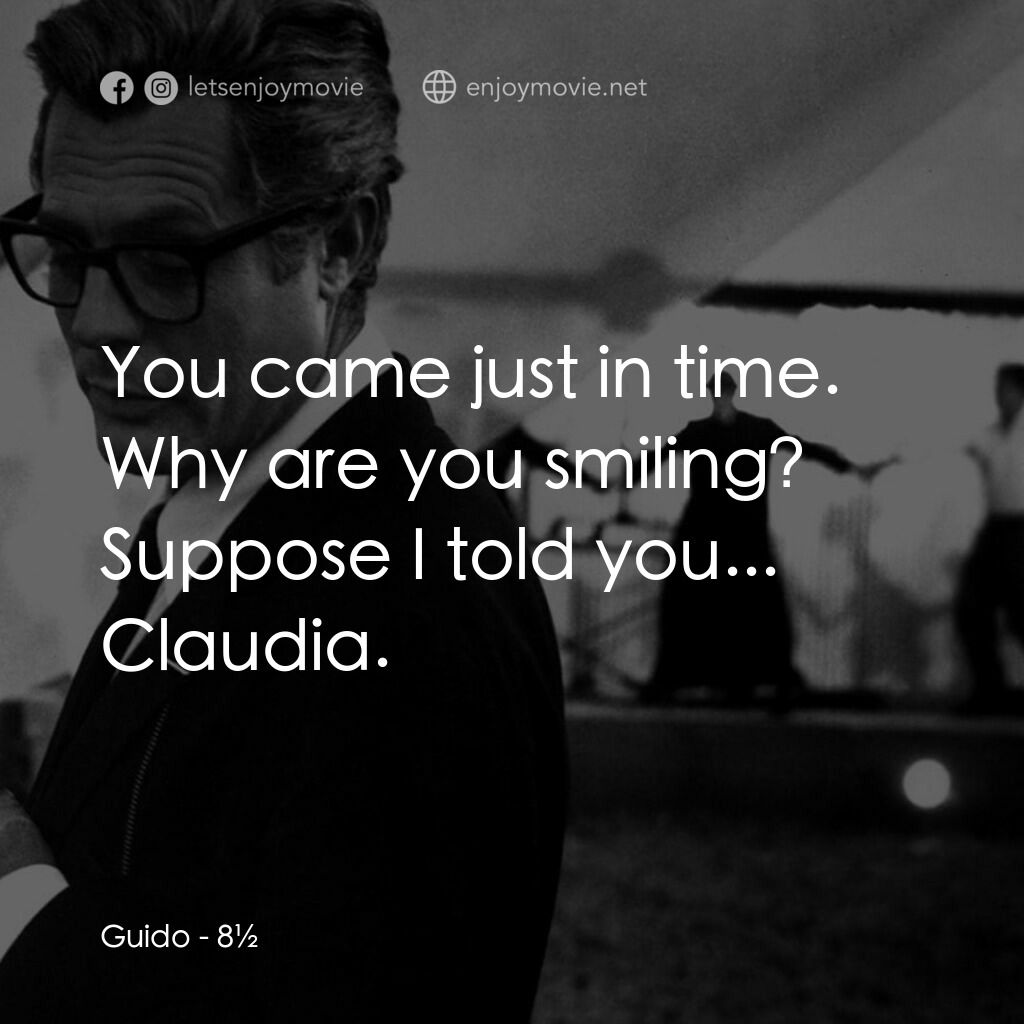 八部半電影對白：Guido:  You came just in time. Why are you smiling? Suppose I told you... Claudia