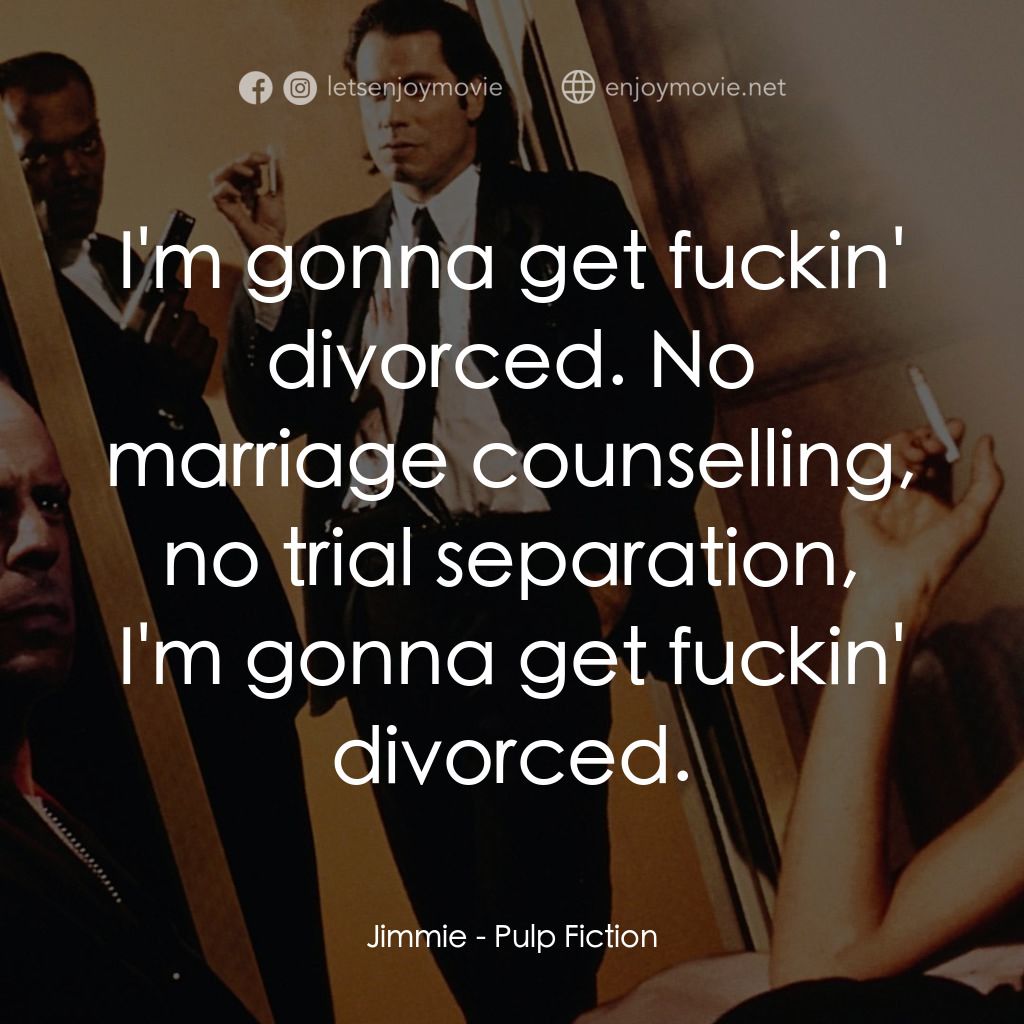 危險人物電影對白：Jimmie: I'm gonna get fuckin' divorced. No marriage counselling, no trial separat