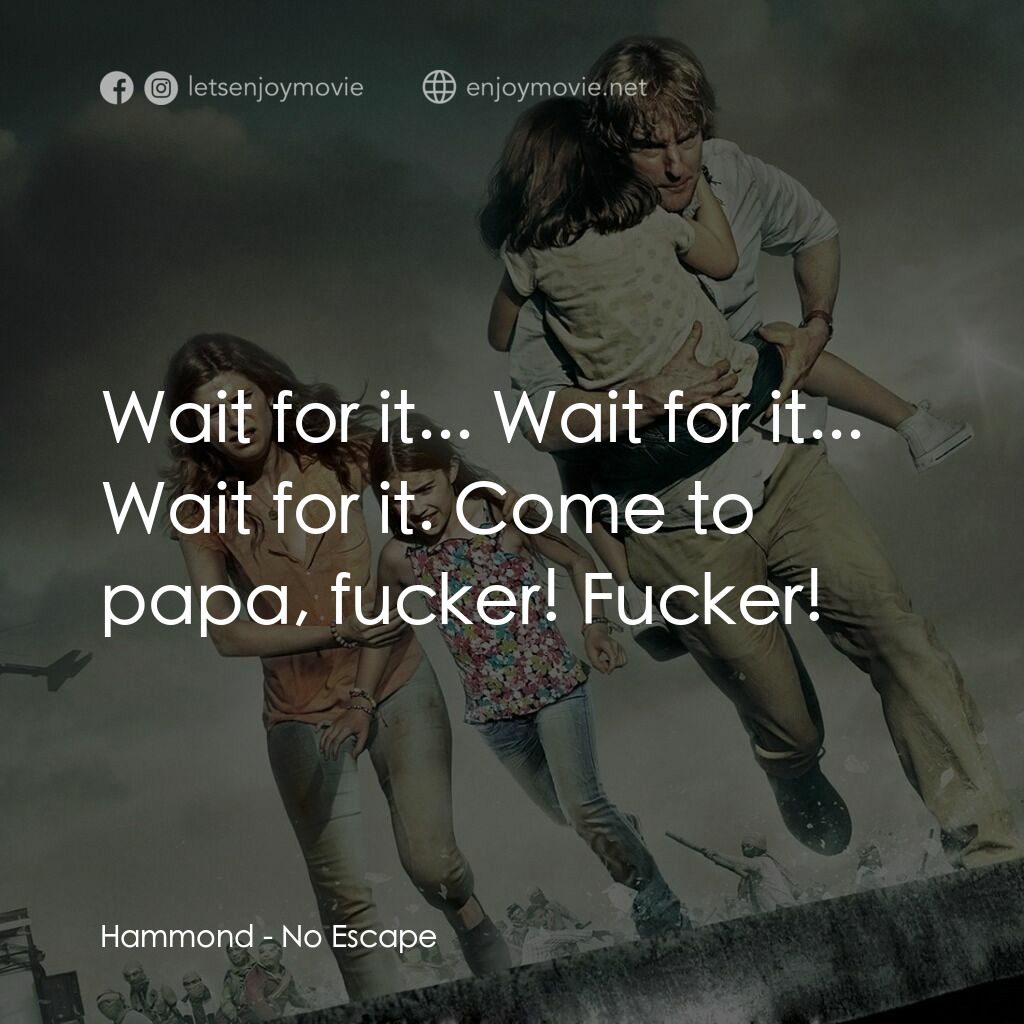 絕地狂逃電影對白：Hammond:  Wait for it... Wait for it... Wait for it. Come to papa, fucker! Fucker