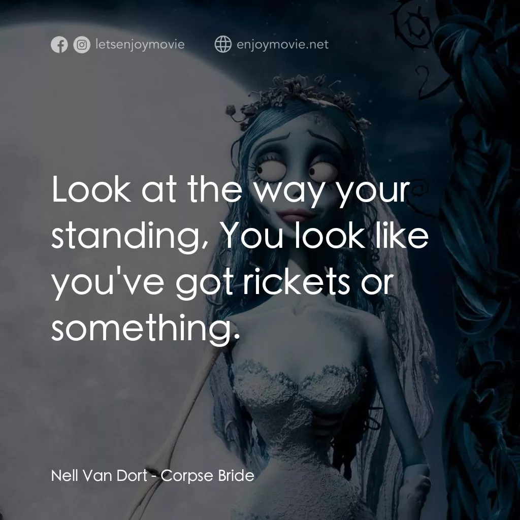 怪誕屍新娘電影對白：Nell Van Dort: Look at the way your standing, You look like you've got rickets or