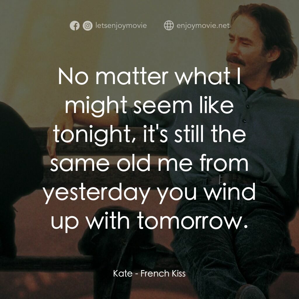 情定巴黎電影對白：Kate:  No matter what I might seem like tonight, it's still the same old me from 