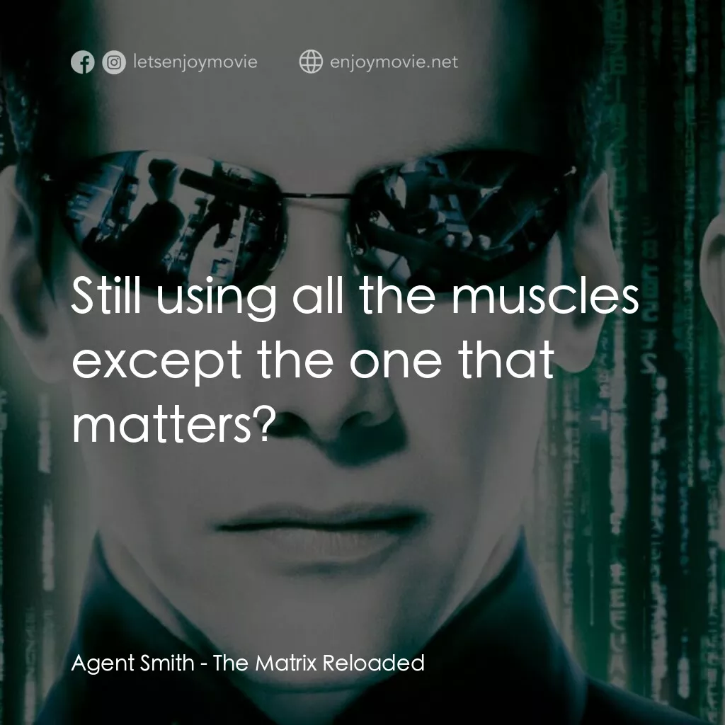 駭客任務：重裝上陣電影對白：Agent Smith:  Still using all the muscles except the one that matters?