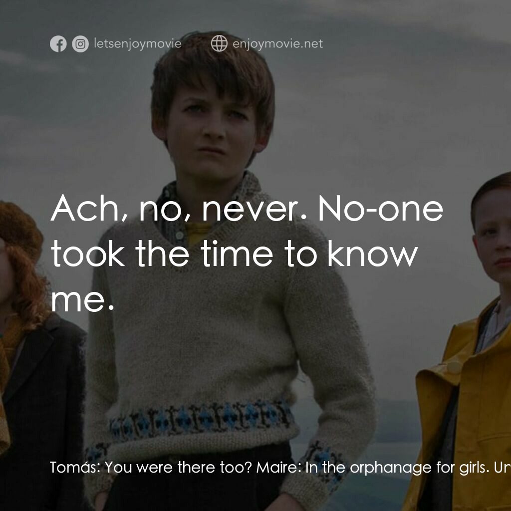 《彩虹照耀》經典台詞：Tomás:  You were there too? Maire:  In the orphana ...