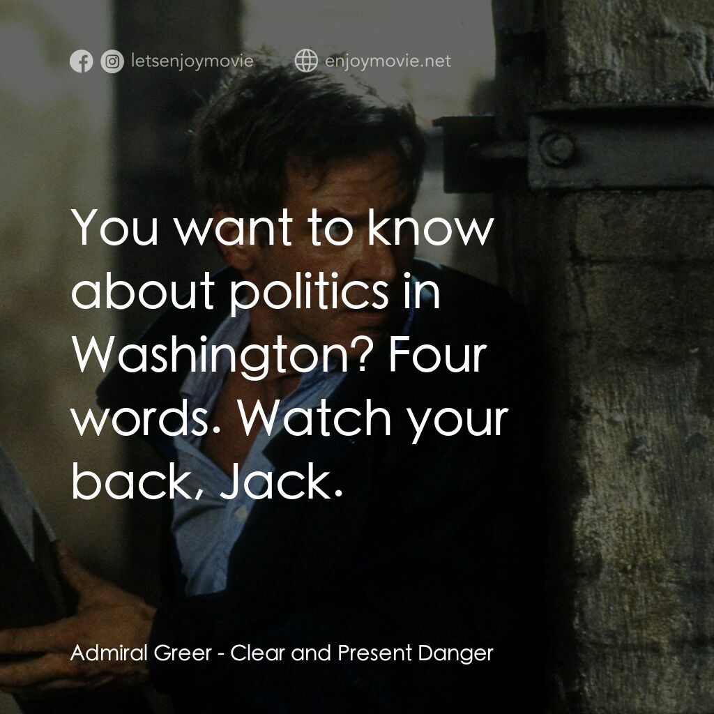 燃眉追擊電影對白：Admiral Greer:  You want to know about politics in Washington? Four words. Watch 