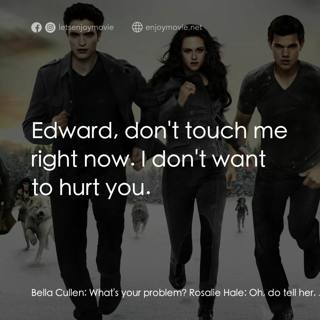 暮光之城：破曉 Ⅱ電影對白：Bella Cullen:  What's your problem? Rosalie Hale:  Oh, do tell her, Jacob. Emmett