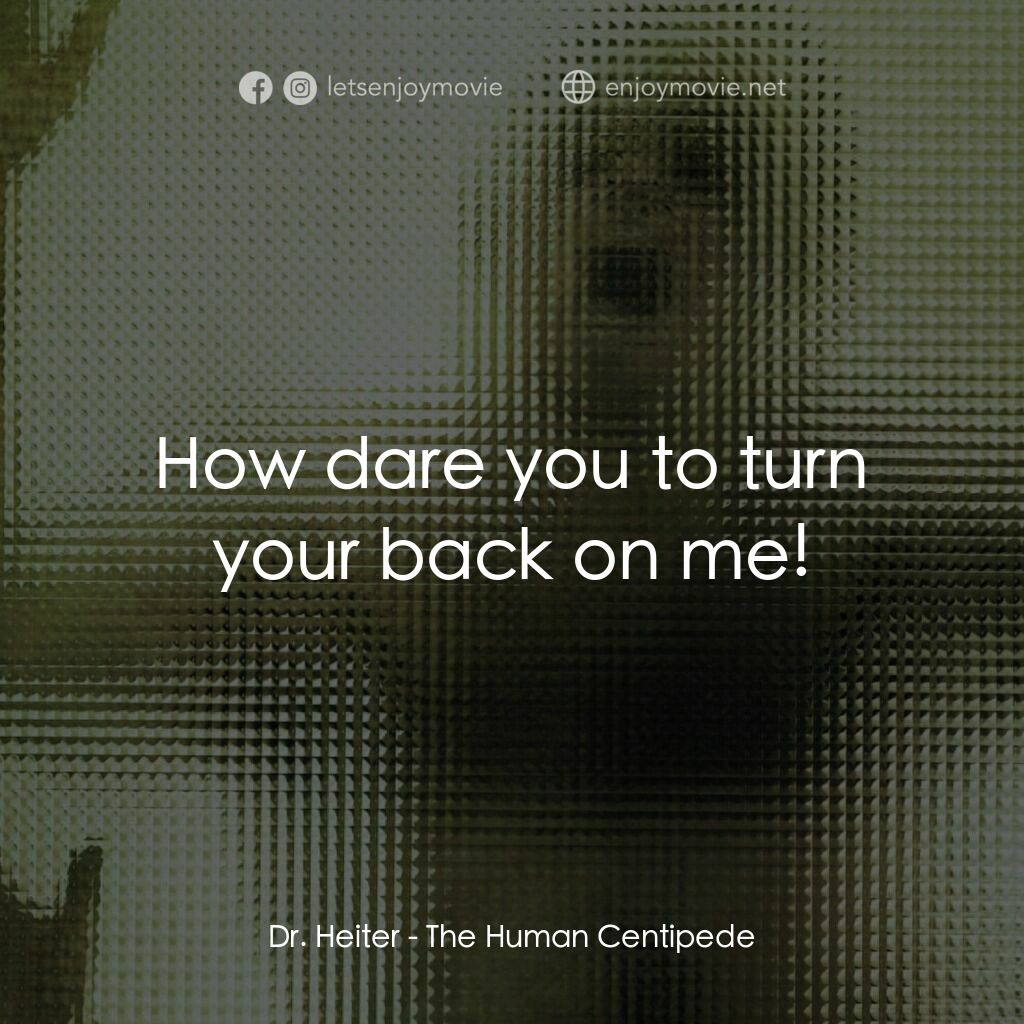 《人形蜈蚣》經典台詞：Dr. Heiter:  How dare you to turn your back on me!