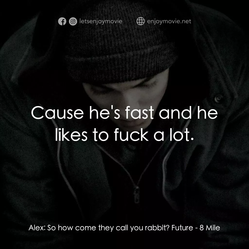 8里公路電影對白：Alex:  So how come they call you rabbit? Future:  Cause he's fast and he likes to