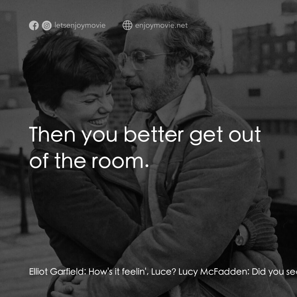 再見女郎電影對白：Elliot Garfield:  How's it feelin', Luce? Lucy McFadden:  Did you see The Exorcis