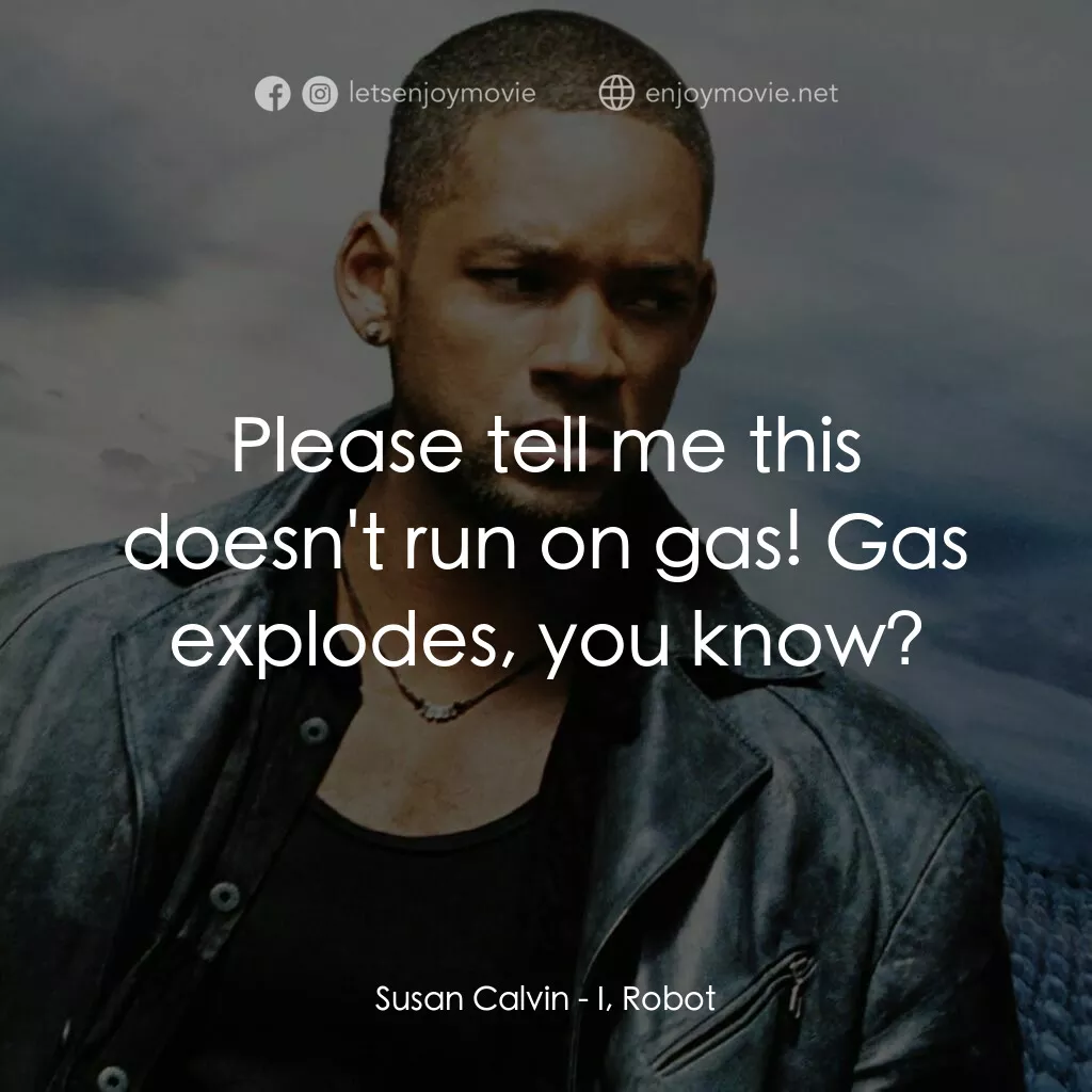 機械公敵電影對白：Susan Calvin:  Please tell me this doesn't run on gas! Gas explodes, you know?