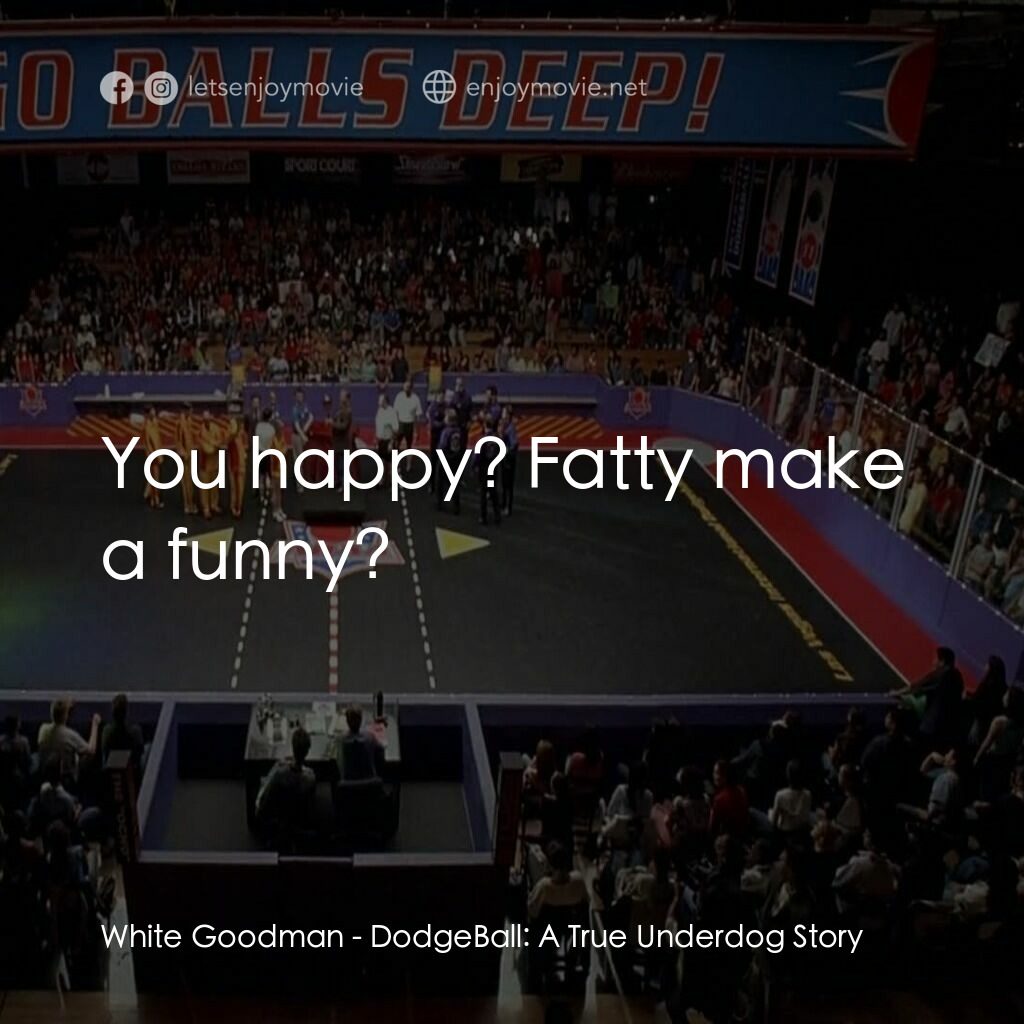 鐵男躲避球電影對白：White Goodman:  You happy? Fatty make a funny?