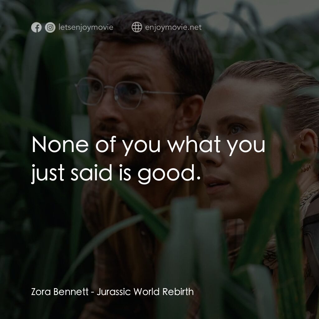 侏羅紀世界：重生經典對白：Zora Bennett:  None of you what you just said is good.