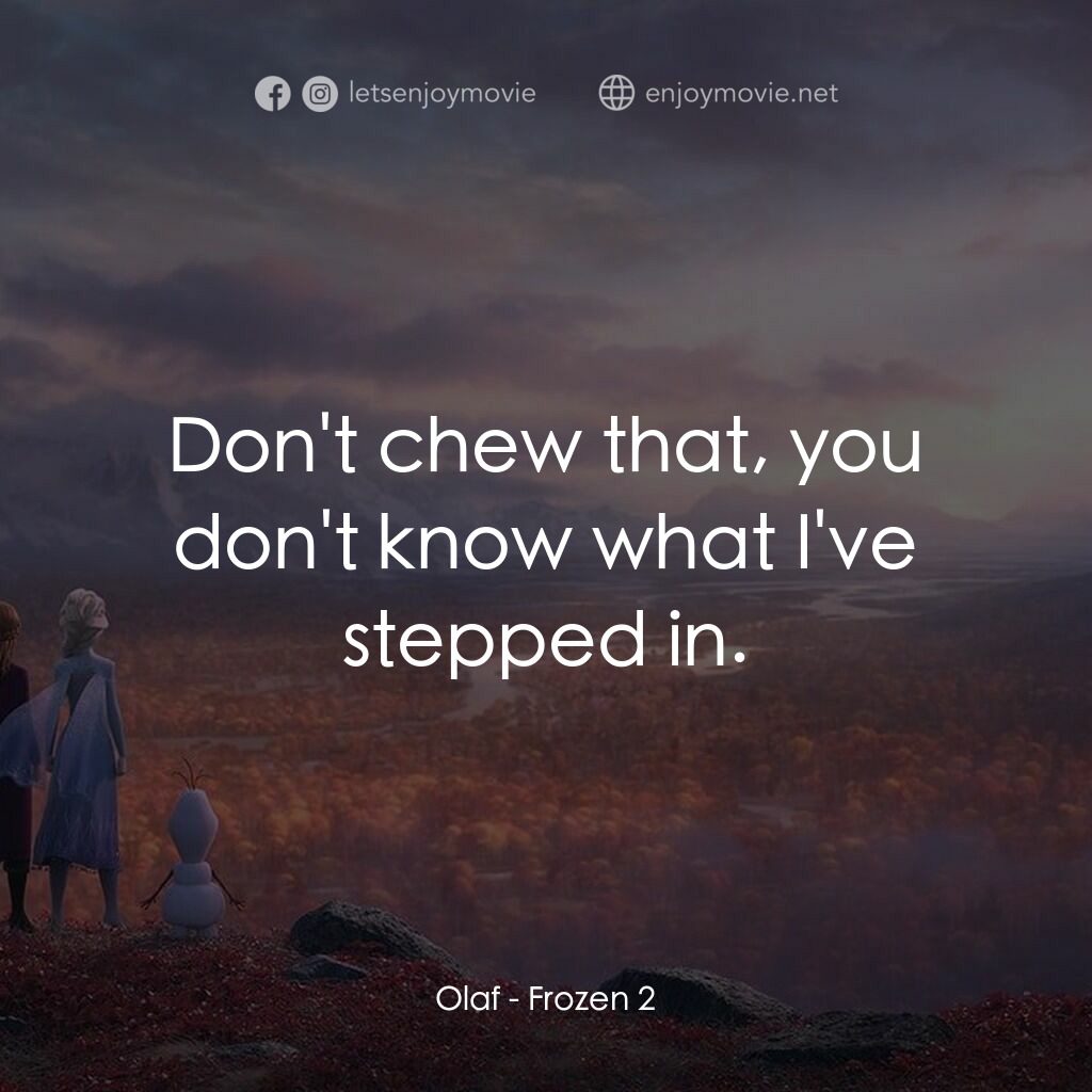 魔雪奇緣2電影對白：Olaf:  Don't chew that, you don't know what I've stepped in.