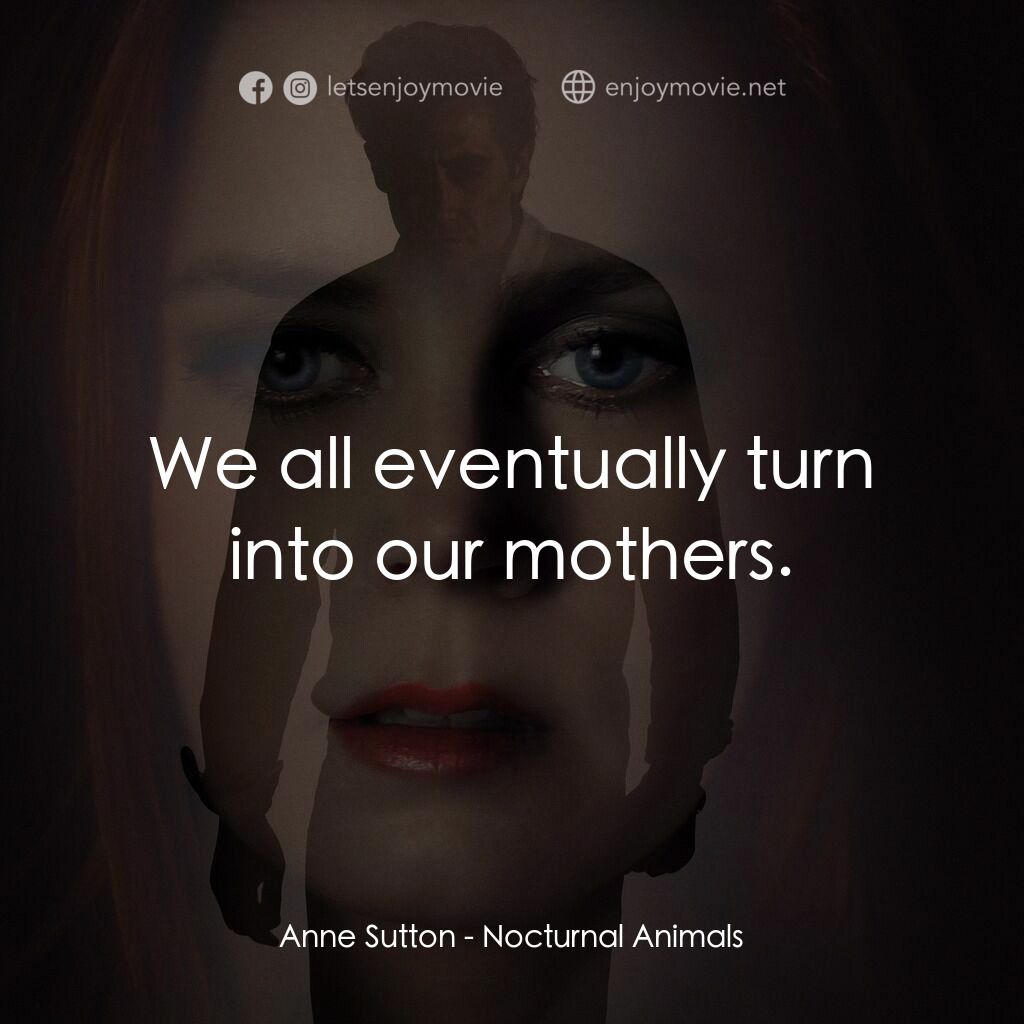 夜行動物電影對白：Anne Sutton:  We all eventually turn into our mothers.
