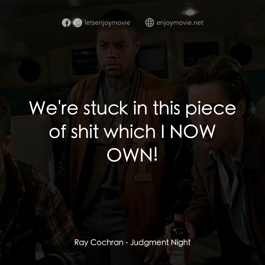 夜驚魂電影對白：Ray Cochran:  We're stuck in this piece of shit which I NOW OWN!
