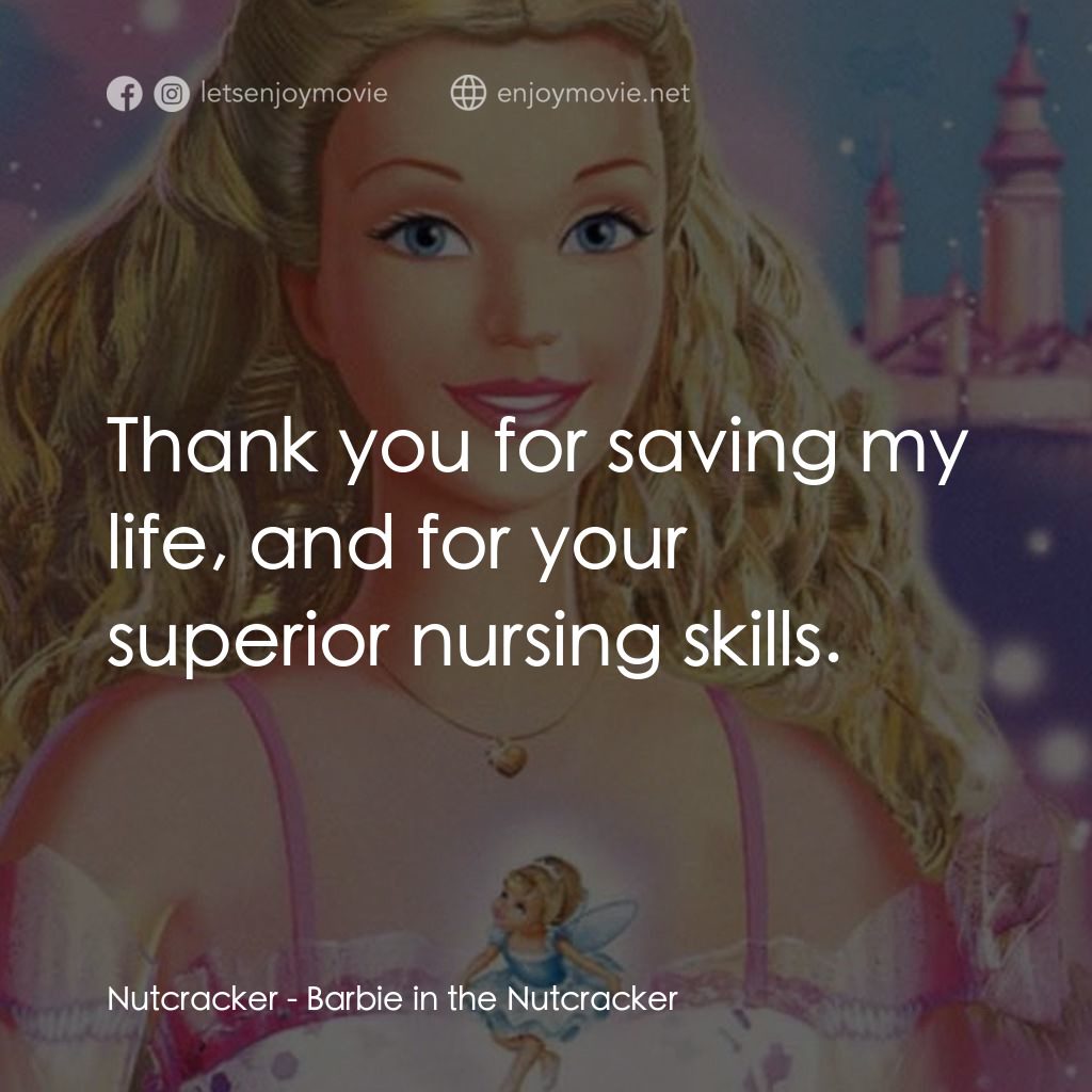 芭比之胡桃鉗的夢幻之旅經典對白：Nutcracker: Thank you for saving my life, and for your superior nursing skills.