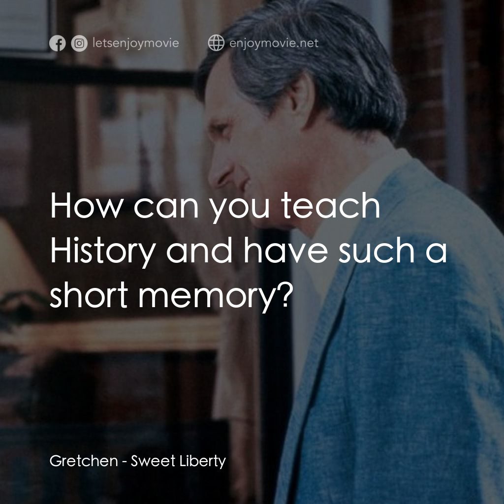 戲假情真電影對白：Gretchen: How can you teach History and have such a short memory?