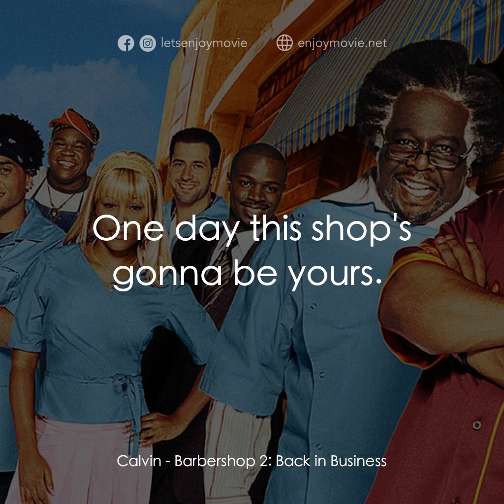 Barbershop 2: Back In Business電影對白：Calvin:  One day this shop's gonna be yours. 