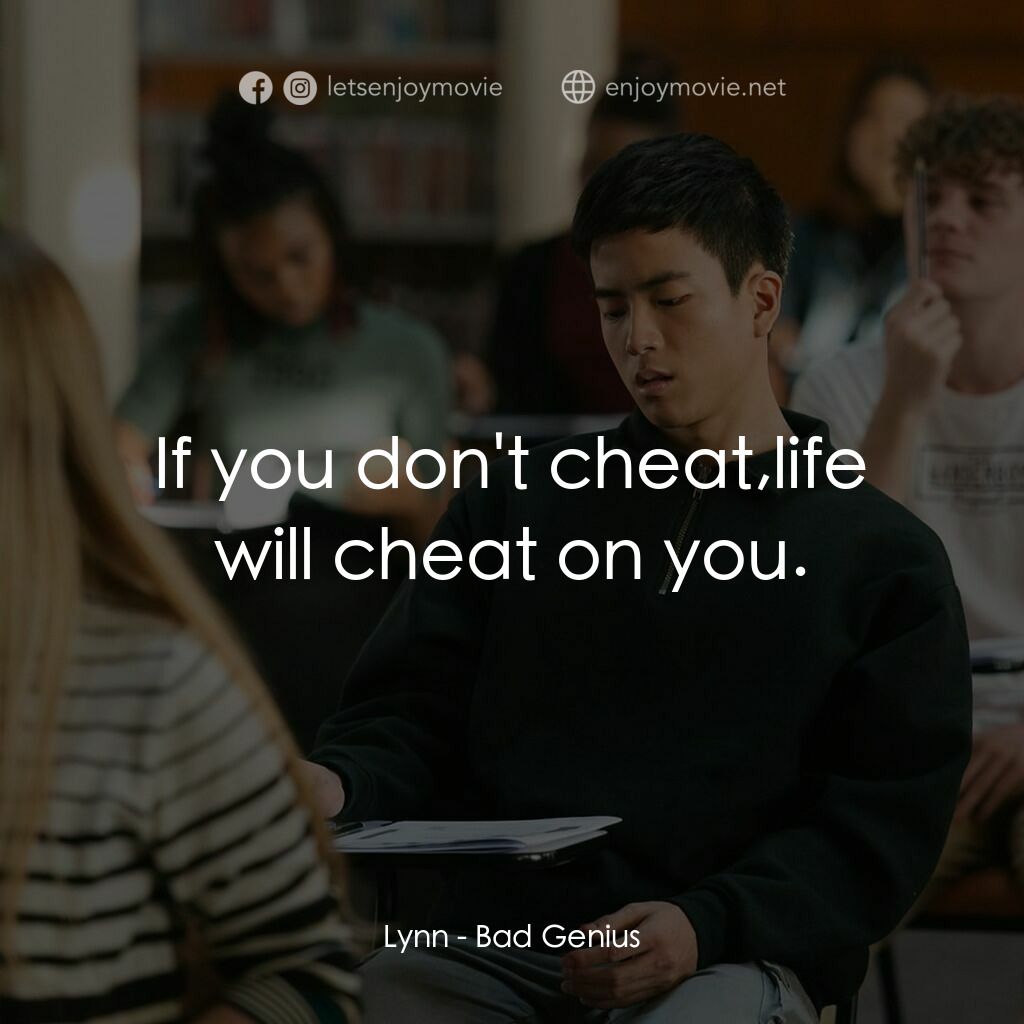 模犯生電影對白：Lynn:  If you don't cheat,life will cheat on you.