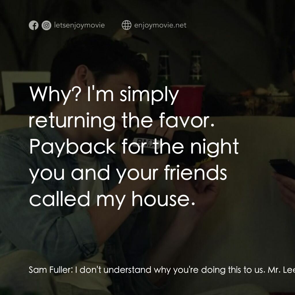 別掛電話電影對白：Sam Fuller:  I don't understand why you're doing this to us. Mr. Lee:  Why? I'm s