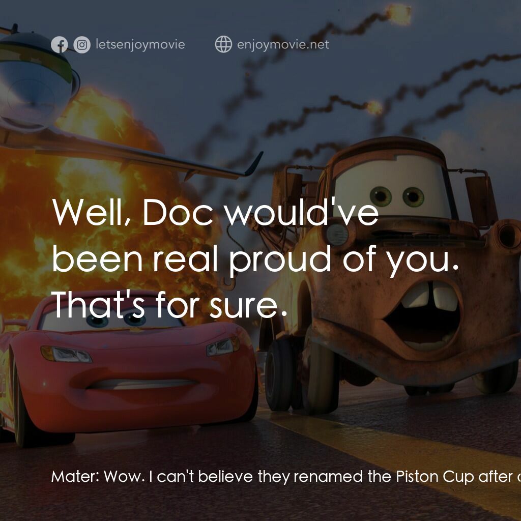 反斗車王2電影對白：Mater:  Wow. I can't believe they renamed the Piston Cup after our very own Doc H