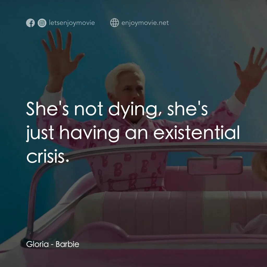 Barbie芭比電影對白：Gloria:  She's not dying, she's just having an existential crisis.