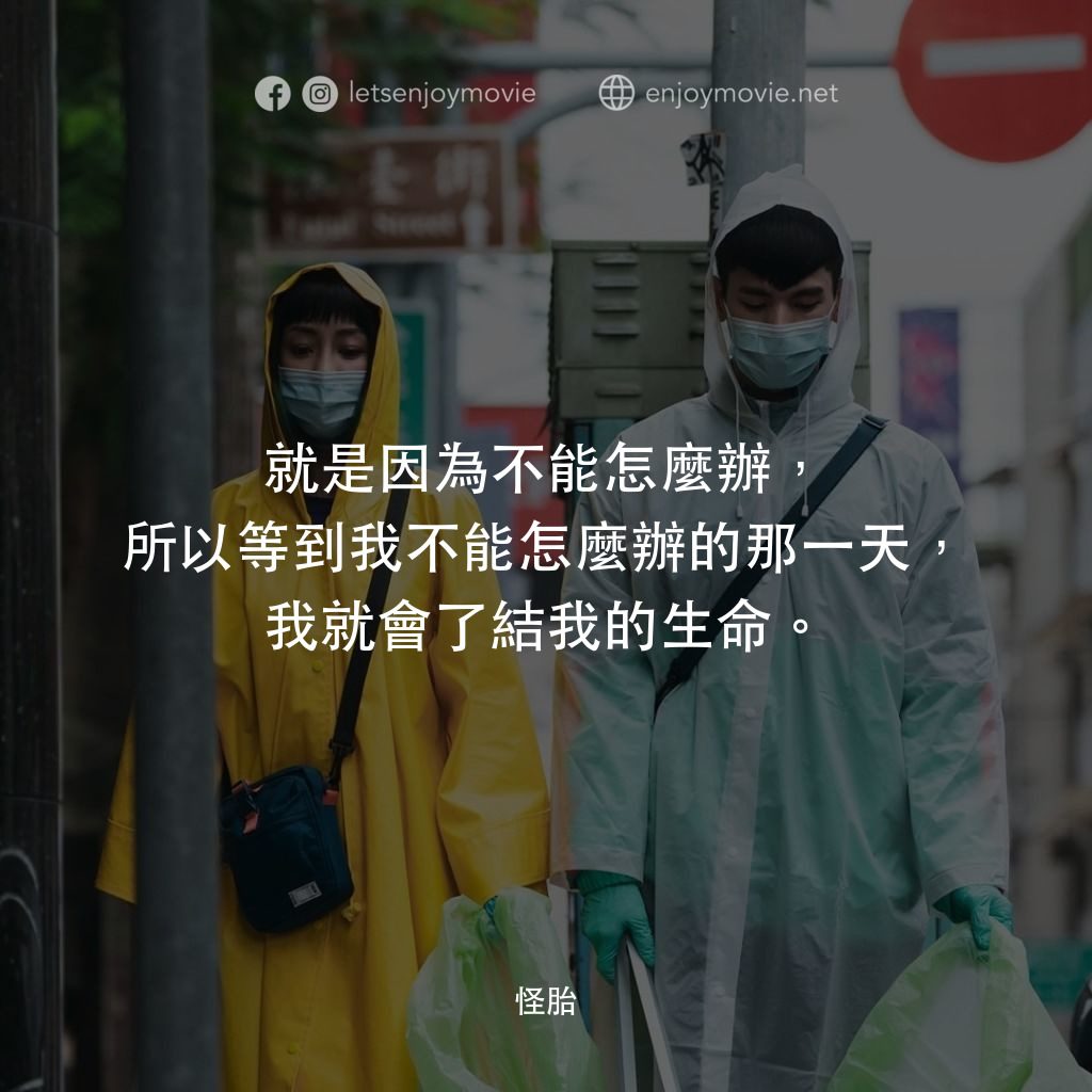 怪胎電影對白：就是因為不能怎麼辦，所以等到我不能怎麼辦的那一天，我就會了結我的生命。