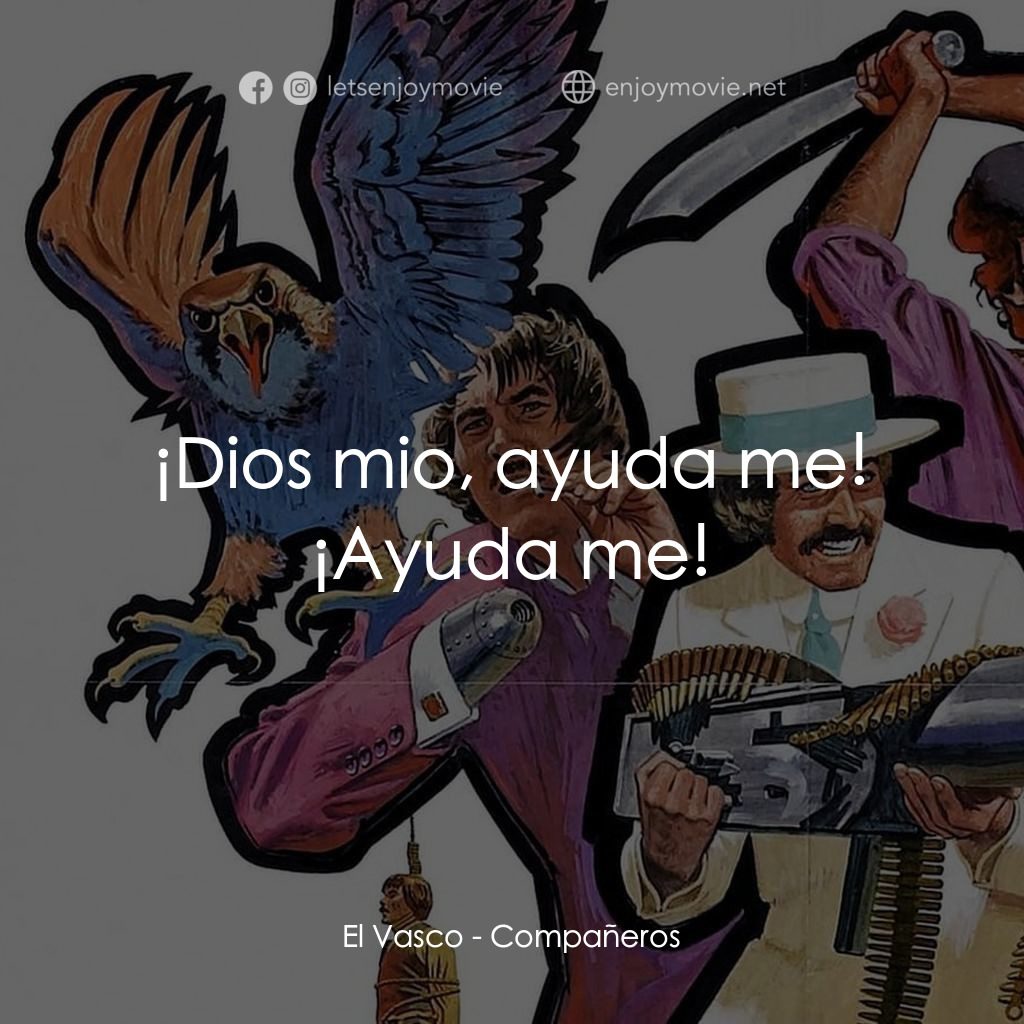 Compañeros電影對白：El Vasco: ¡Dios mio, ayuda me! ¡Ayuda me!