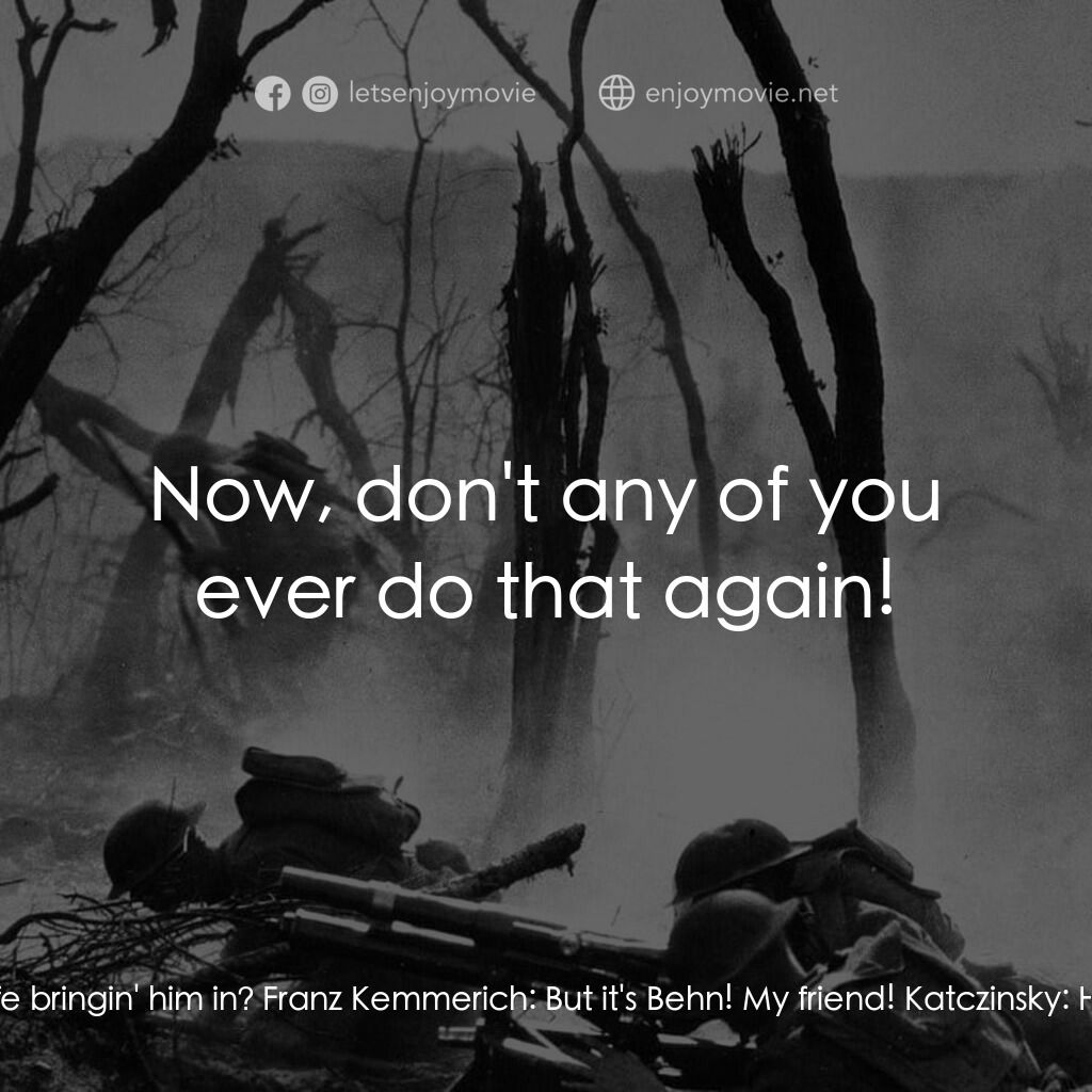 西線無戰事電影對白：Franz Kemmerich:  He's dead!... He's dead! Katczinsky:  Why did you risk your lif