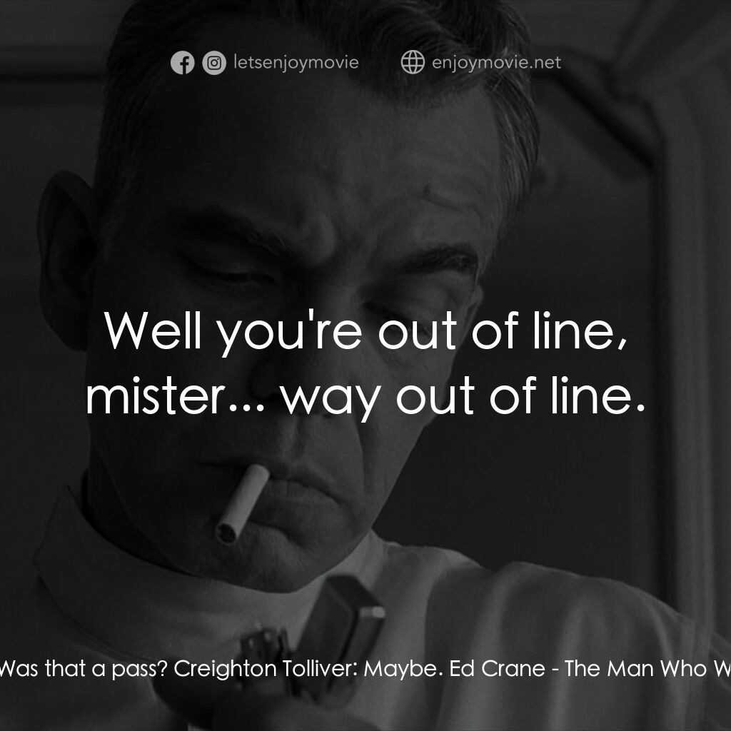 缺席的男人電影對白：Ed Crane:  Was that a pass? Creighton Tolliver:  Maybe. Ed Crane:  Well you're ou