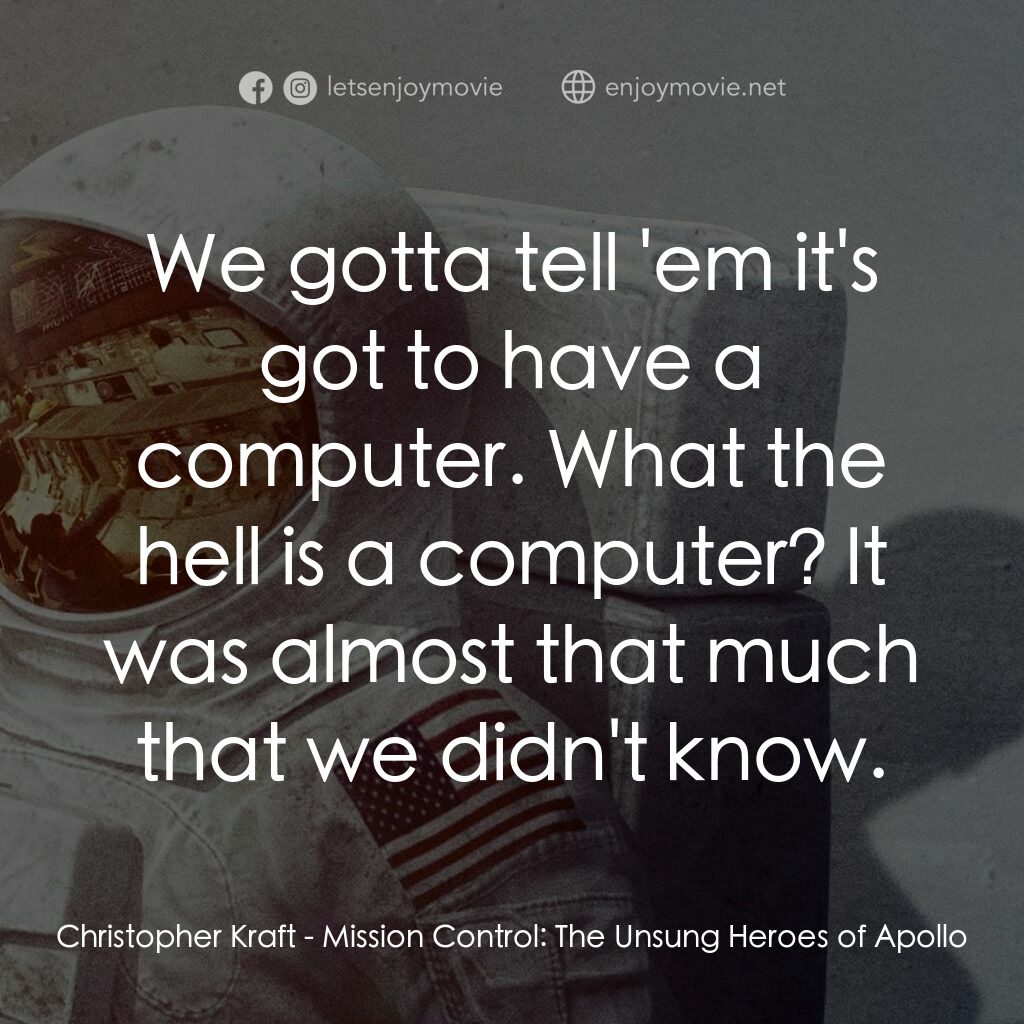 控制中心：阿波羅號的無名英雄電影對白：Christopher Kraft:  We gotta tell 'em it's got to have a computer. What the hell 