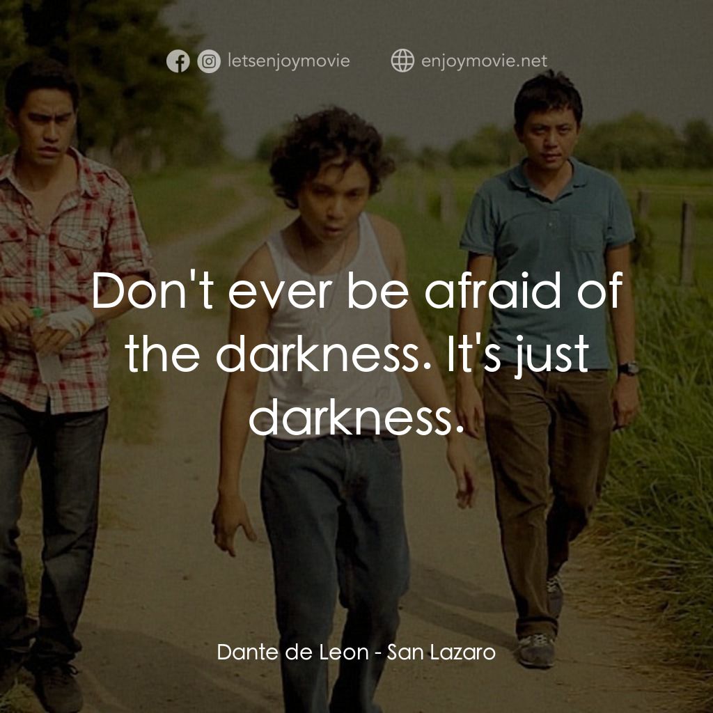 San Lazaro電影對白：Dante de Leon: Don't ever be afraid of the darkness. It's just darkness.