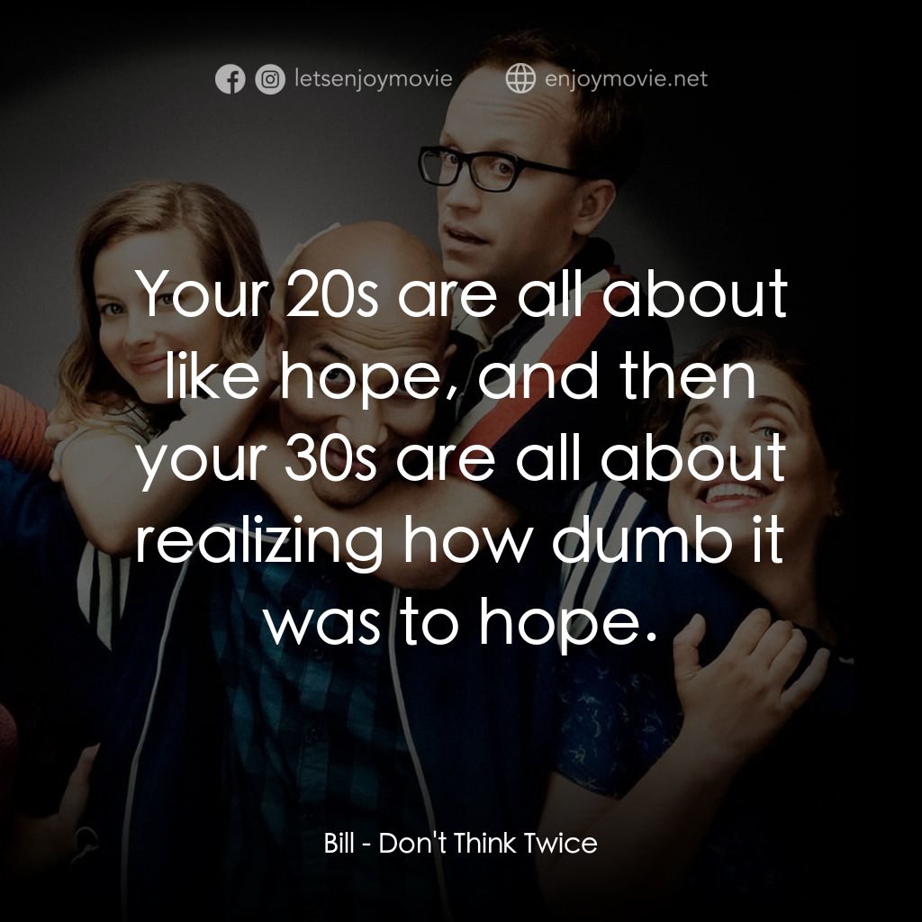 人生那有那麼幸運經典對白：Bill: Your 20s are all about like hope, and then your 30s are all about realizing how dumb it was to 