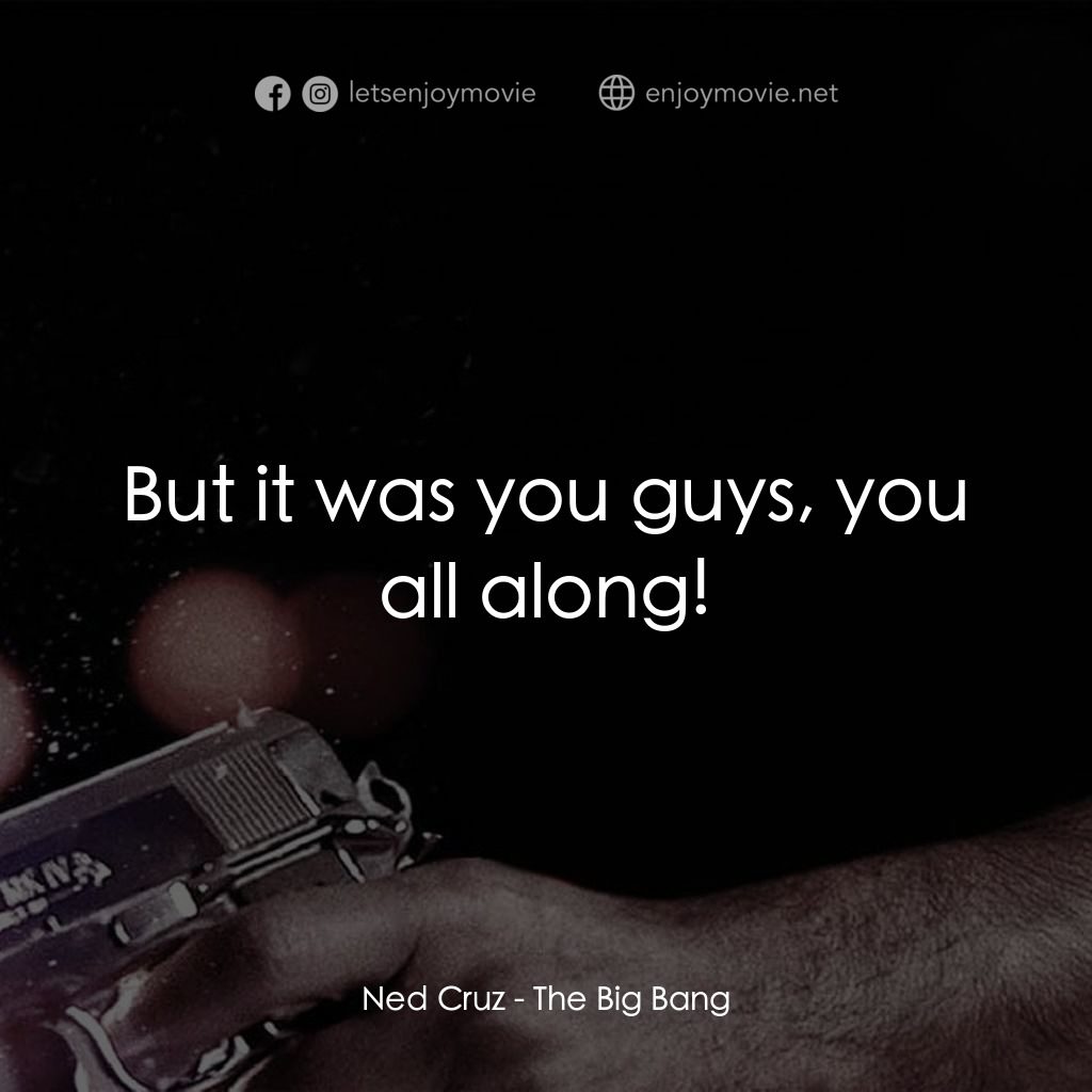 地心大爆炸電影對白：Ned Cruz: But it was you guys, you all along!