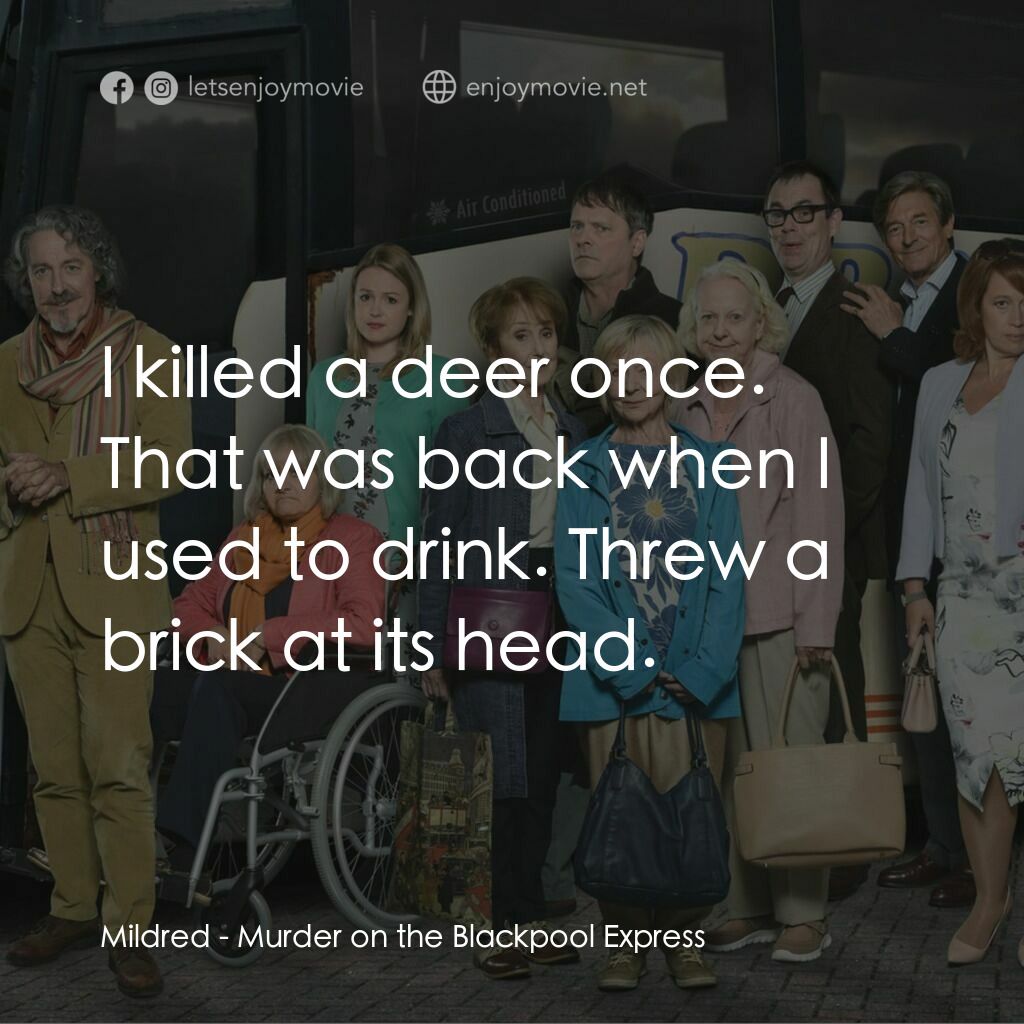 Murder on the Blackpool Express電影對白：Mildred:  I killed a deer once. That was back when I used to drink. Threw a brick