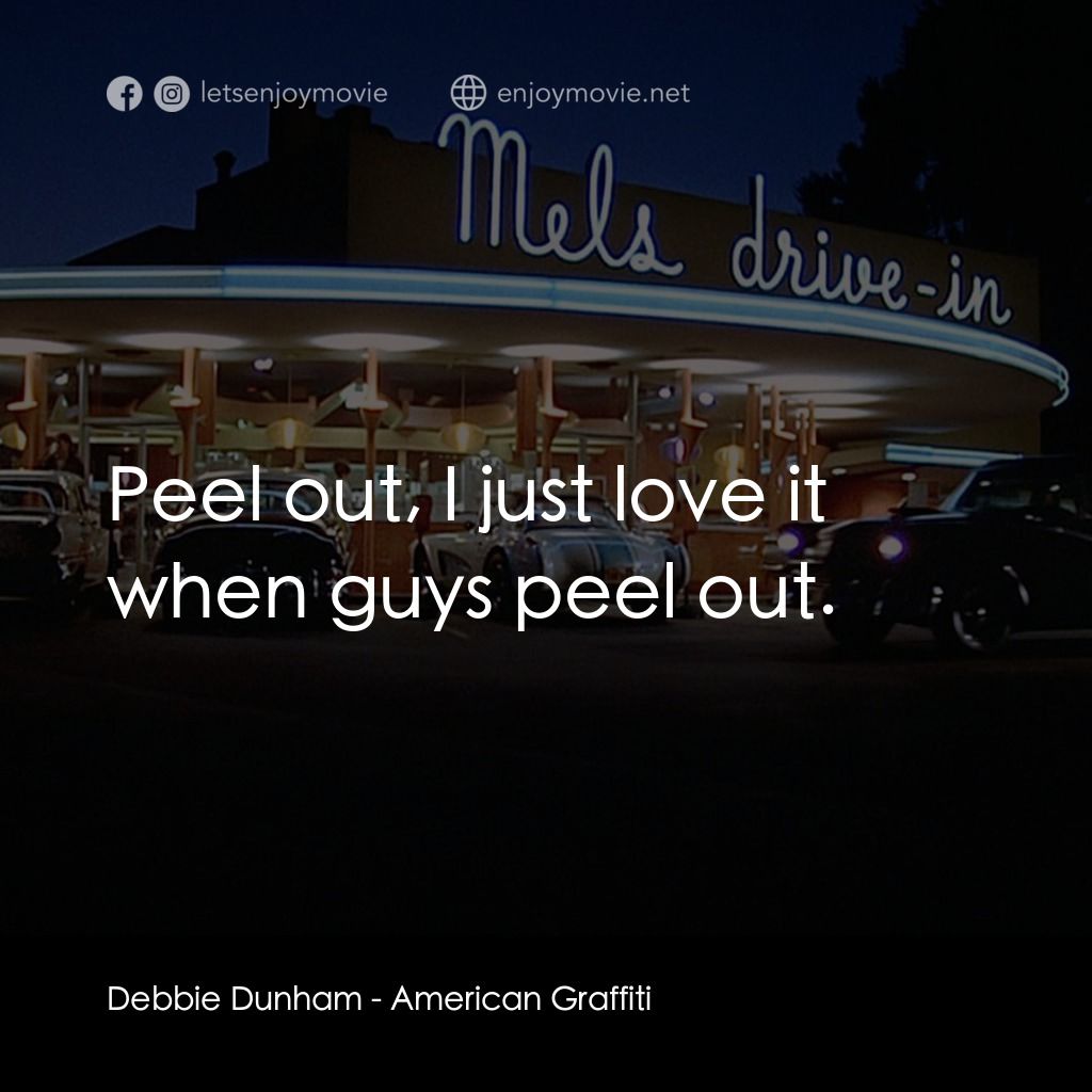 美國風情畫電影對白：Debbie Dunham: Peel out, I just love it when guys peel out.